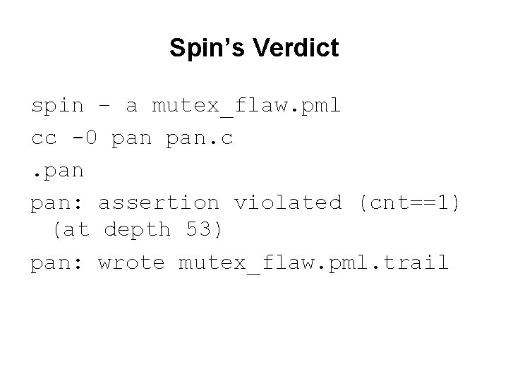 Spin’s Verdict spin – a mutex_flaw. pml cc -0 pan. c. pan: assertion violated