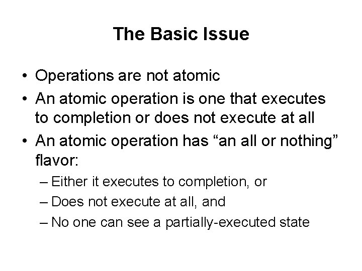 The Basic Issue • Operations are not atomic • An atomic operation is one