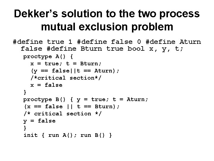 Dekker’s solution to the two process mutual exclusion problem #define true 1 #define false