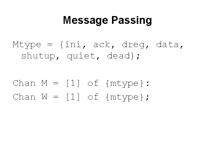 Message Passing Mtype = {ini, ack, dreg, data, shutup, quiet, dead}; Chan M =