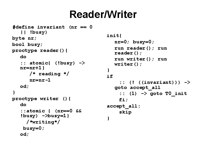 Reader/Writer #define invariant (nr == 0 || !busy) byte nr; bool busy; proctype reader(){