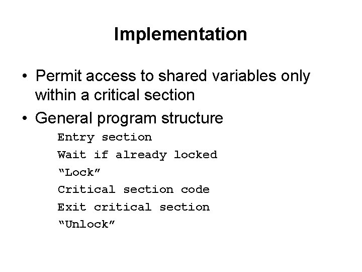 Implementation • Permit access to shared variables only within a critical section • General