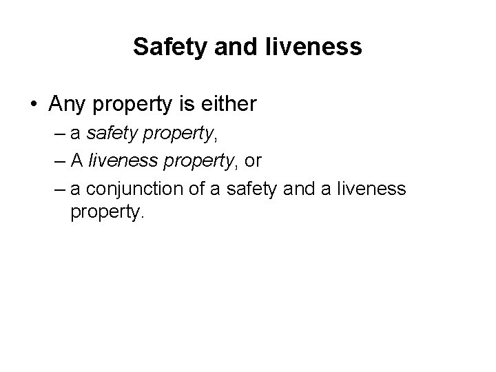 Safety and liveness • Any property is either – a safety property, – A