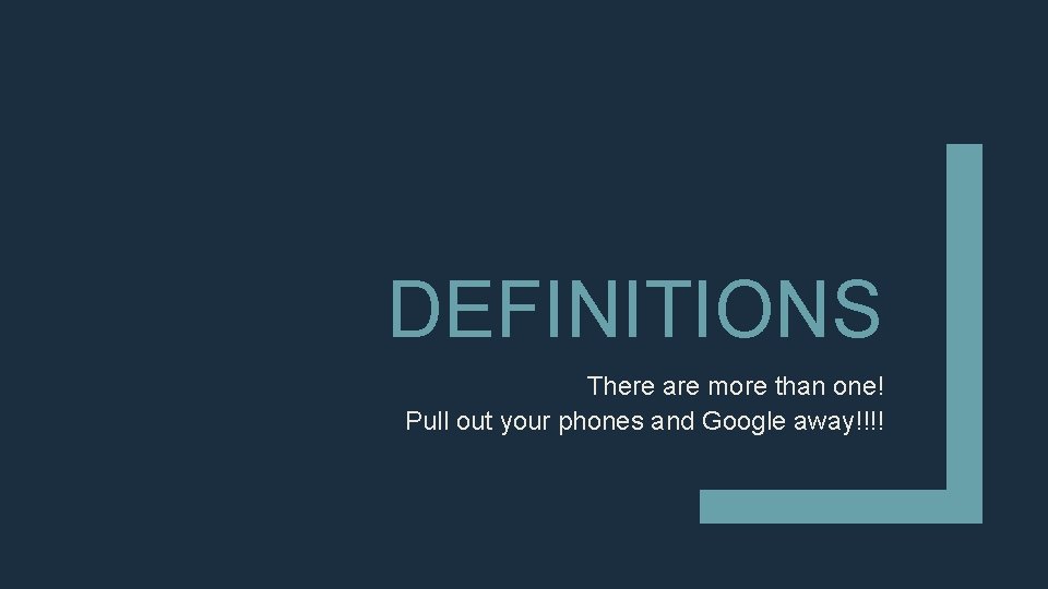 DEFINITIONS There are more than one! Pull out your phones and Google away!!!! 