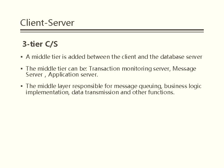 Client-Server 3 -tier C/S § A middle tier is added between the client and