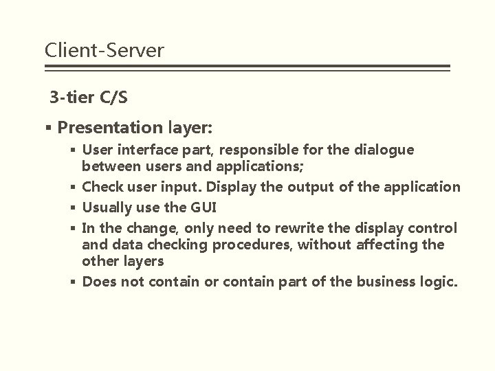 Client-Server 3 -tier C/S § Presentation layer: § User interface part, responsible for the