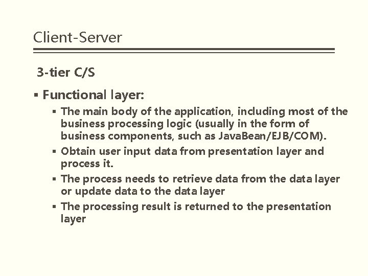 Client-Server 3 -tier C/S § Functional layer: § The main body of the application,