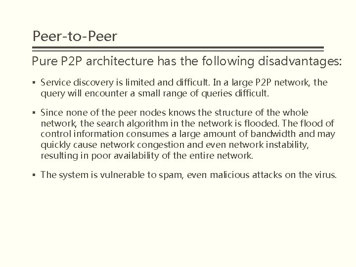 Peer-to-Peer Pure P 2 P architecture has the following disadvantages: § Service discovery is