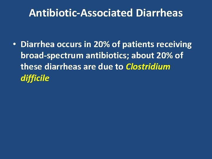 Antibiotic-Associated Diarrheas • Diarrhea occurs in 20% of patients receiving broad-spectrum antibiotics; about 20%