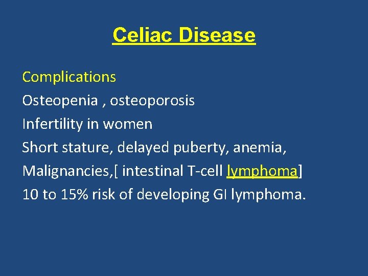 Celiac Disease Complications Osteopenia , osteoporosis Infertility in women Short stature, delayed puberty, anemia,