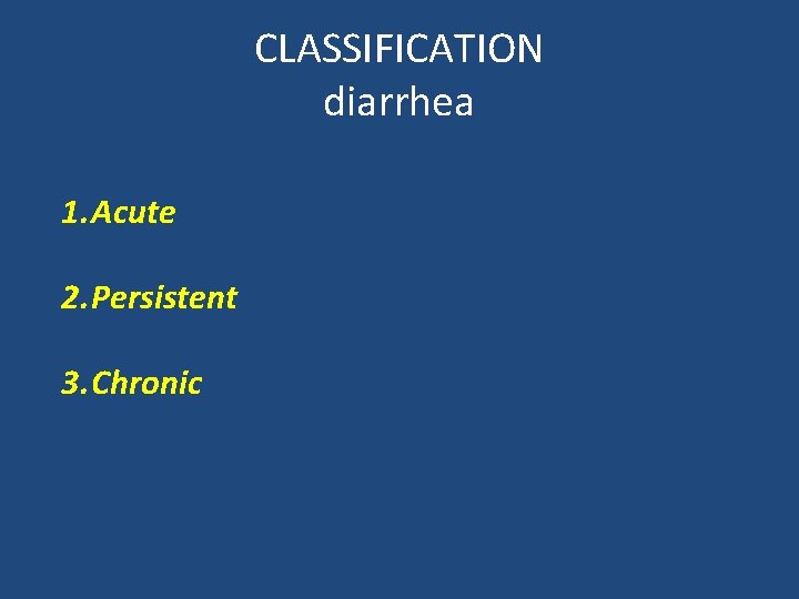 CLASSIFICATION diarrhea 1. Acute 2. Persistent 3. Chronic 