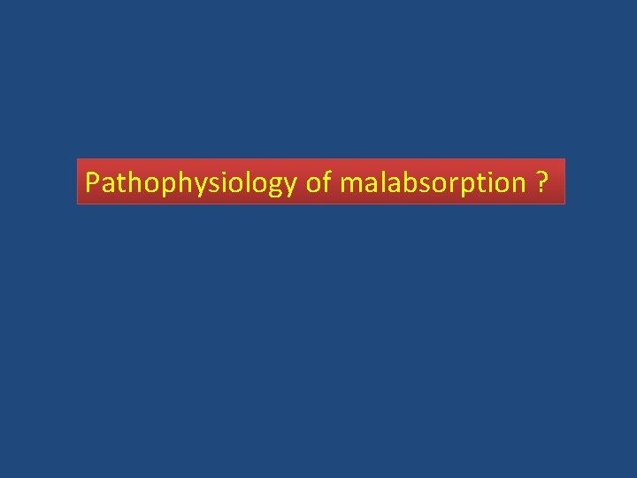 Pathophysiology of malabsorption ? 