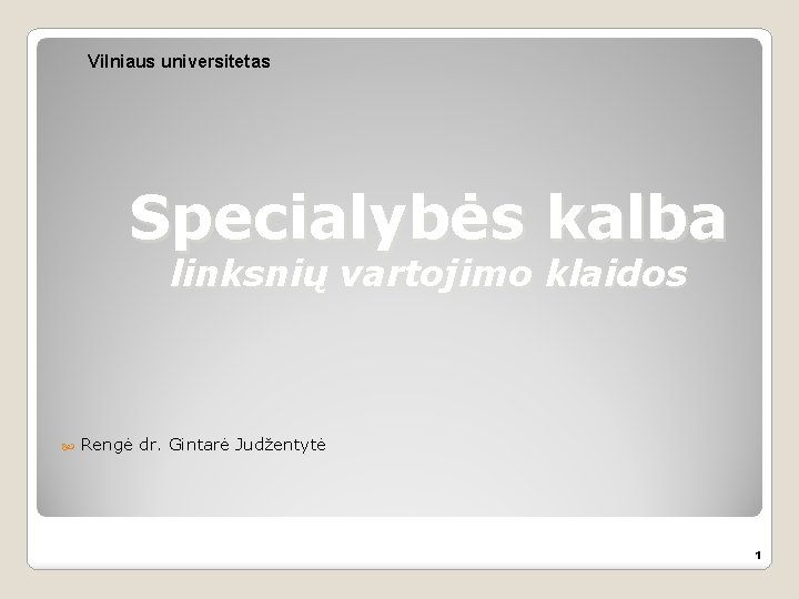 Vilniaus universitetas Specialybės kalba linksnių vartojimo klaidos Rengė dr. Gintarė Judžentytė 1 