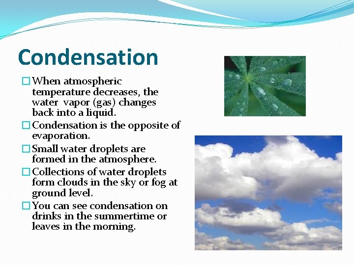 Condensation �When atmospheric temperature decreases, the water vapor (gas) changes back into a liquid.