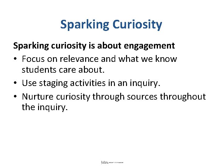 Sparking Curiosity Sparking curiosity is about engagement • Focus on relevance and what we