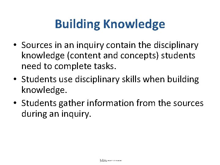 Building Knowledge • Sources in an inquiry contain the disciplinary knowledge (content and concepts)