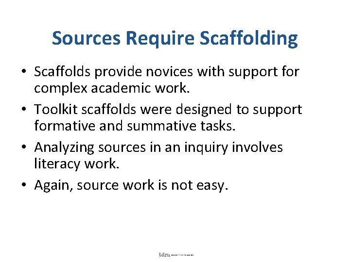 Sources Require Scaffolding • Scaffolds provide novices with support for complex academic work. •