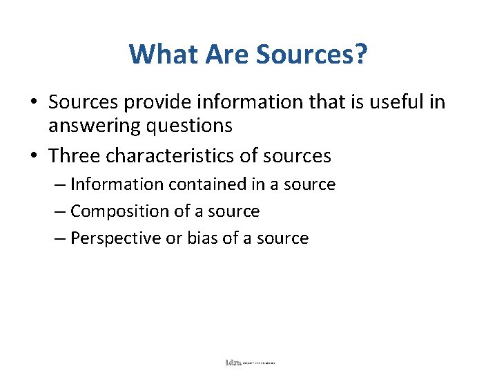 What Are Sources? • Sources provide information that is useful in answering questions •