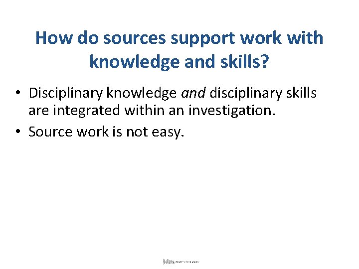 How do sources support work with knowledge and skills? • Disciplinary knowledge and disciplinary