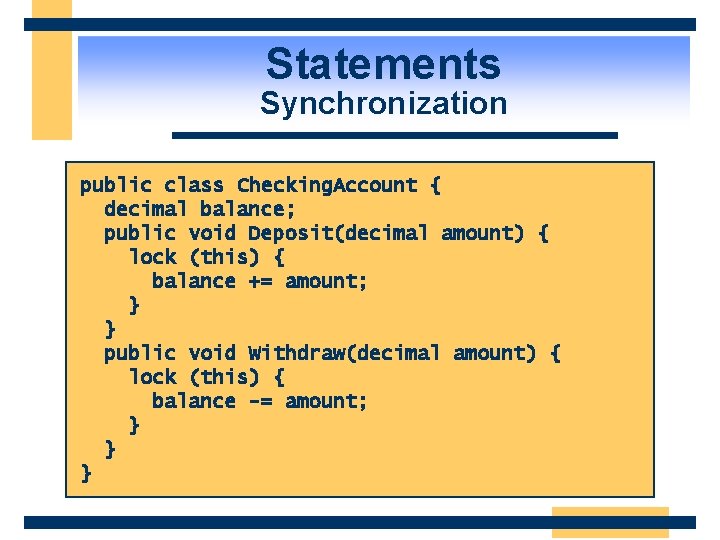 Statements Synchronization public class Checking. Account { decimal balance; public void Deposit(decimal amount) {