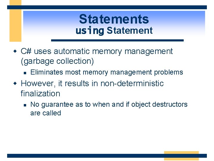 Statements using Statement w C# uses automatic memory management (garbage collection) n Eliminates most