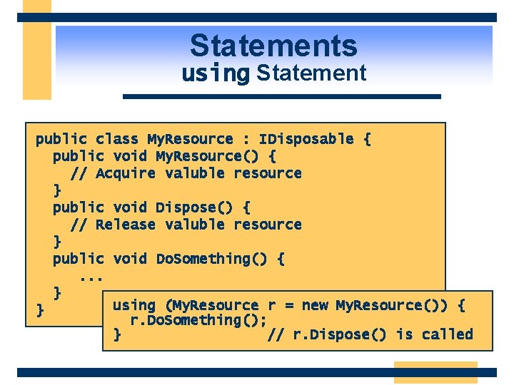 Statements using Statement public class My. Resource : IDisposable { public void My. Resource()
