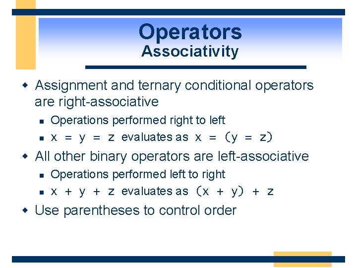 Operators Associativity w Assignment and ternary conditional operators are right-associative n n Operations performed