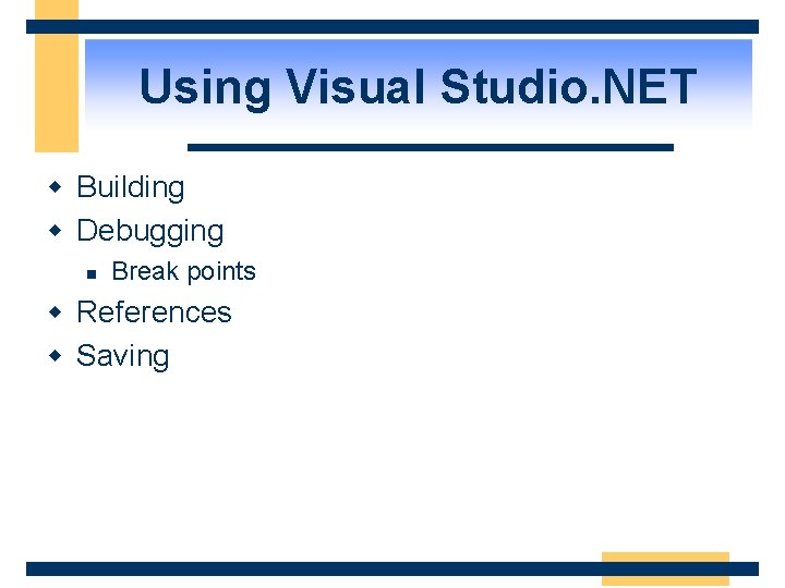 Using Visual Studio. NET w Building w Debugging n Break points w References w