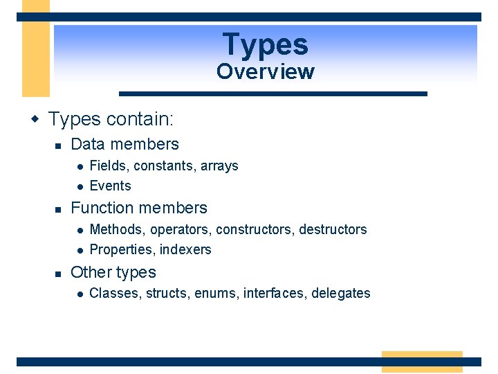 Types Overview w Types contain: n Data members l l n Function members l