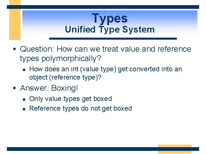 Types Unified Type System w Question: How can we treat value and reference types