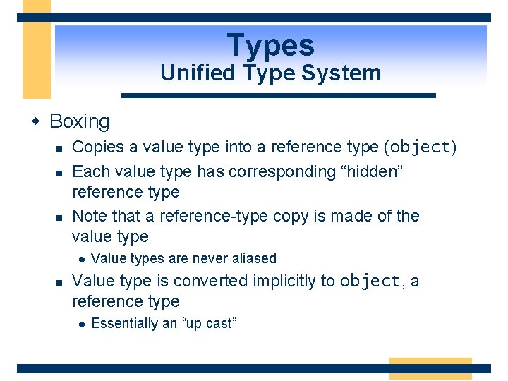 Types Unified Type System w Boxing n n n Copies a value type into