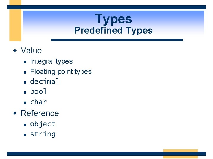 Types Predefined Types w Value n n n Integral types Floating point types decimal
