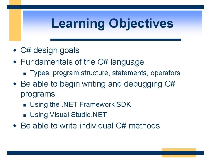 Learning Objectives w C# design goals w Fundamentals of the C# language n Types,