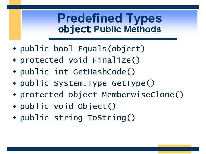 Predefined Types object Public Methods w w w w public bool Equals(object) protected void