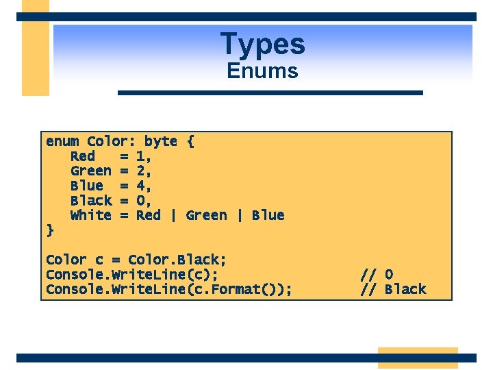 Types Enums enum Color: byte { Red = 1, Green = 2, Blue =