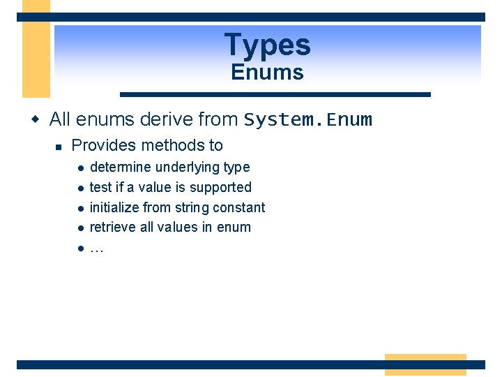 Types Enums w All enums derive from System. Enum n Provides methods to l