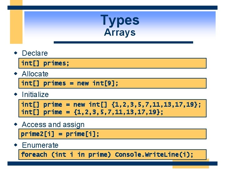 Types Arrays w Declare int[] primes; w Allocate int[] primes = new int[9]; w