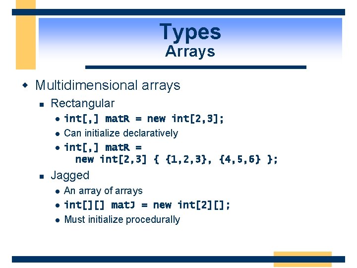 Types Arrays w Multidimensional arrays n Rectangular l l l n int[, ] mat.