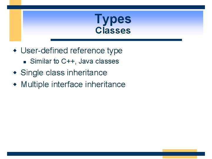 Types Classes w User-defined reference type n Similar to C++, Java classes w Single