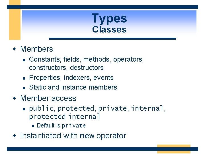 Types Classes w Members n n n Constants, fields, methods, operators, constructors, destructors Properties,