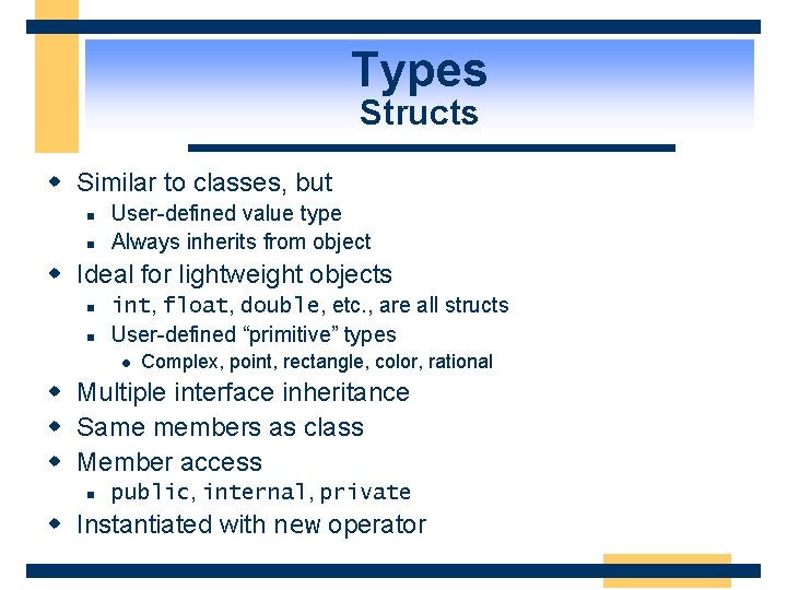 Types Structs w Similar to classes, but n n User-defined value type Always inherits