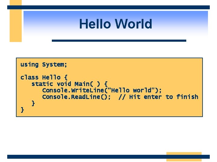 Hello World using System; class Hello { static void Main( ) { Console. Write.