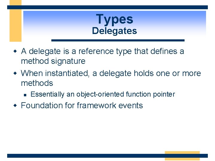 Types Delegates w A delegate is a reference type that defines a method signature