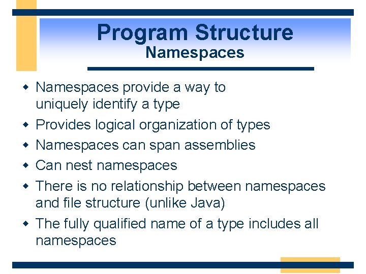 Program Structure Namespaces w Namespaces provide a way to uniquely identify a type w