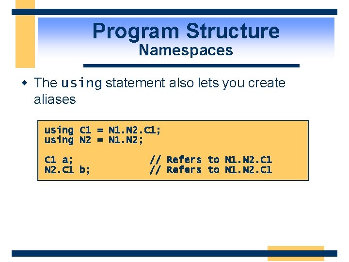 Program Structure Namespaces w The using statement also lets you create aliases using C