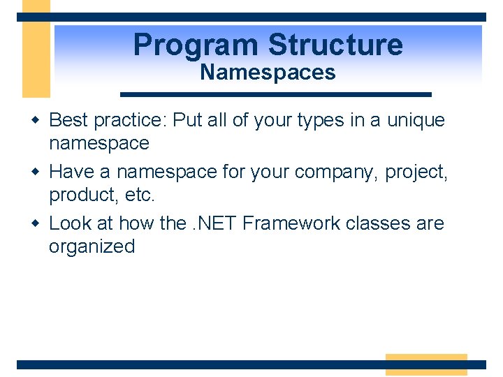 Program Structure Namespaces w Best practice: Put all of your types in a unique