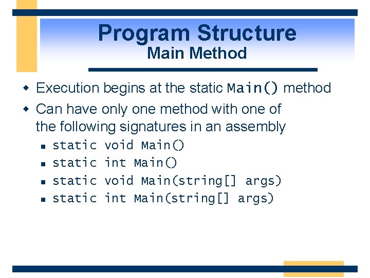 Program Structure Main Method w Execution begins at the static Main() method w Can