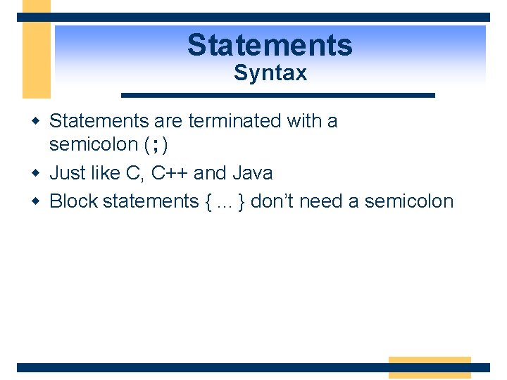 Statements Syntax w Statements are terminated with a semicolon (; ) w Just like