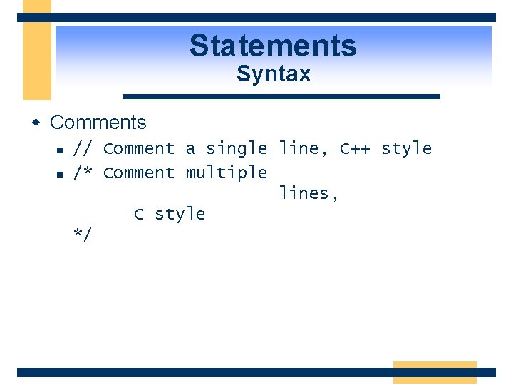 Statements Syntax w Comments n n // Comment a single line, C++ style /*