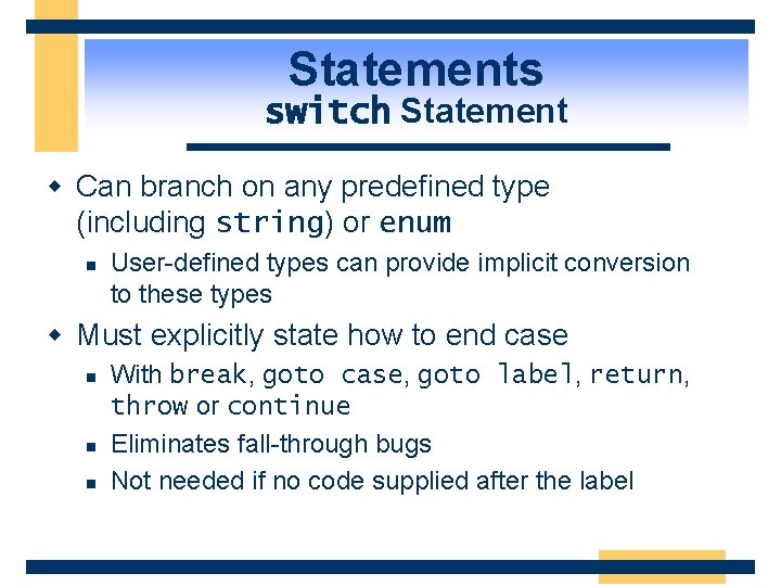 Statements switch Statement w Can branch on any predefined type (including string) or enum